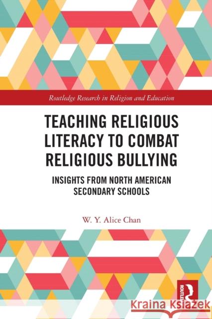 Teaching Religious Literacy to Combat Religious Bullying: Insights from North American Secondary Schools W. Y. Alice Chan 9780367640422 Routledge - książka