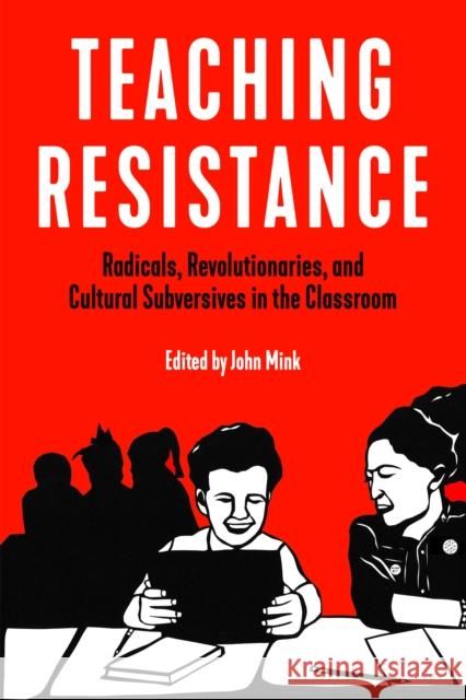 Teaching Resistance: Radicals, Revolutionaries, and Cultural Subversives in the Classroom John Mink 9781629637099 PM Press - książka