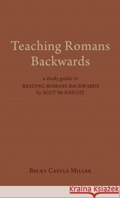 Teaching Romans Backwards: A Study Guide to Reading Romans Backwards by Scot McKnight Becky Castl 9781481315128 1845 Books - książka