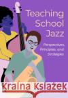 Teaching School Jazz: Perspectives, Principles, and Strategies Chad West Mike Titlebaum 9780190462581 Oxford University Press, USA