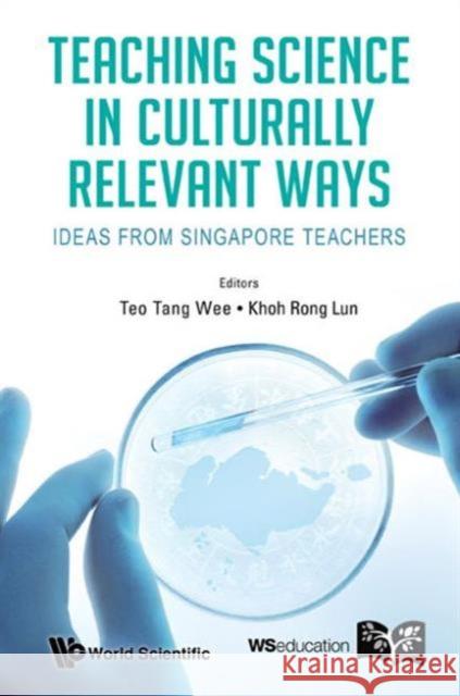 Teaching Science in Culturally Relevant Ways: Ideas from Singapore Teachers Teo, Tang Wee 9789814618175 World Scientific Publishing Co Pte Ltd - książka