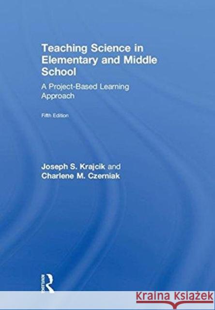 Teaching Science in Elementary and Middle School: A Project-Based Learning Approach Joseph S. Krajcik Charlene M. Czerniak 9781138700031 Routledge - książka