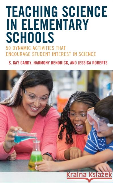 Teaching Science in Elementary Schools: 50 Dynamic Activities That Encourage Student Interest in Science Jessica Roberts 9781475873108 Rowman & Littlefield - książka