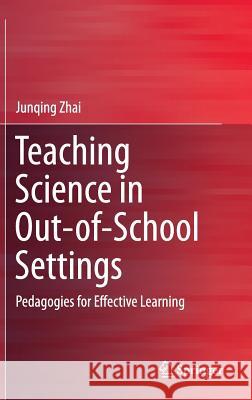 Teaching Science in Out-Of-School Settings: Pedagogies for Effective Learning Zhai, Junqing 9789812875907 Springer - książka
