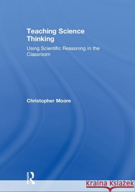 Teaching Science Thinking: Using Scientific Reasoning in the Classroom Christopher Moore 9781138237957 Routledge - książka