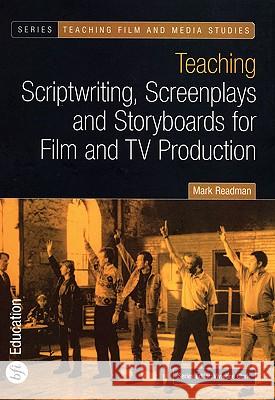 Teaching Scriptwriting, Screenplays and Storyboards for Film and TV Production Mark Readman Vivienne Clark Wendy Earle 9780851709741 British Film Institute - książka