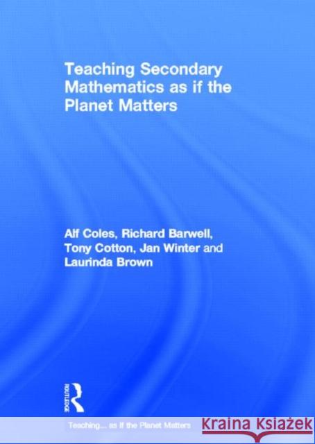 Teaching Secondary Mathematics as If the Planet Matters Coles, Alf 9780415688437 Routledge - książka