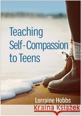 Teaching Self-Compassion to Teens Lorraine Hobbs Niina Tamura Christopher Germer 9781462549085 Guilford Publications - książka