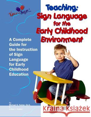 Teaching: Sign Language for the Early Childhood Environment Michael S. Huble Lillian I. Huble 9781497382411 Createspace - książka