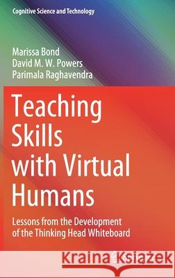 Teaching Skills with Virtual Humans: Lessons from the Development of the Thinking Head Whiteboard Marissa Bond David Powers Parimala Raghavendra 9789811623110 Springer - książka