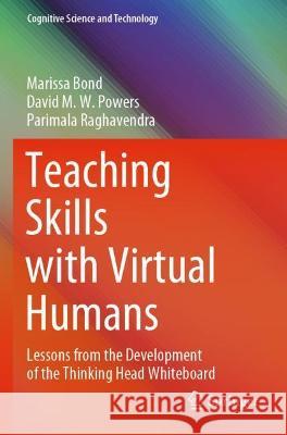 Teaching Skills with Virtual Humans: Lessons from the Development of the Thinking Head Whiteboard Bond, Marissa 9789811623141 Springer Nature Singapore - książka