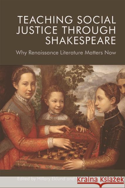 Teaching Social Justice Through Shakespeare: Why Renaissance Literature Matters Now Hillary Eklund Wendy Beth Hyman 9781474455589 Edinburgh University Press - książka