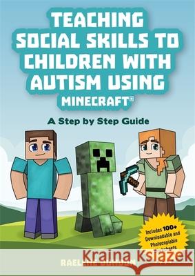 Teaching Social Skills to Children with Autism Using Minecraft(r): A Step by Step Guide Dundon, Raelene 9781785924613 Jessica Kingsley Publishers - książka