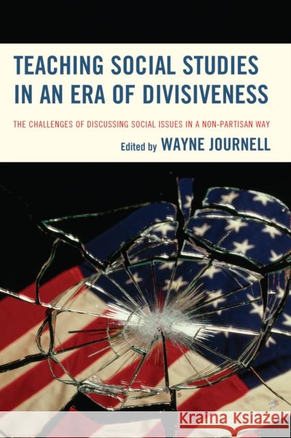 Teaching Social Studies in an Era of Divisiveness: The Challenges of Discussing Social Issues in a Non-Partisan Way Journell, Wayne 9781475821352 Rowman & Littlefield Publishers - książka