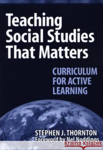 Teaching Social Studies That Matters: Curriculum for Active Learning Thornton, Stephen 9780807745229 Teachers College Press - książka