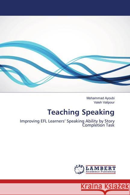 Teaching Speaking : Improving EFL Learners' Speaking Ability by Story Completion Task Ayoubi, Mohammad; Valipour, Valeh 9783659906725 LAP Lambert Academic Publishing - książka