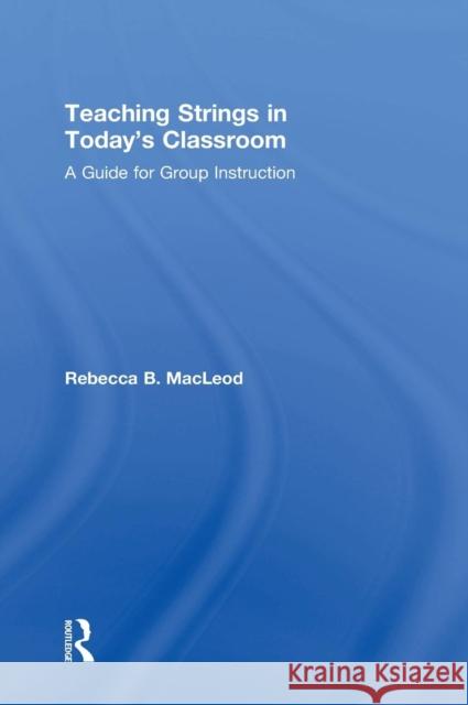 Teaching Strings in Today's Classroom: A Guide for Group Instruction Rebecca B. MacLeod 9780815368656 Routledge - książka