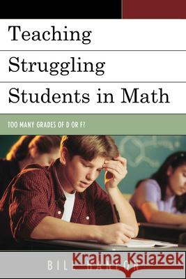 Teaching Struggling Students in Math: Too Many Grades of D or F? Hanlon, Bill 9781475800685 R&l Education - książka