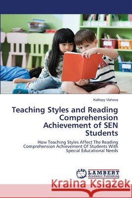 Teaching Styles and Reading Comprehension Achievement of SEN Students Kalliopy Vlahava 9786202512169 LAP Lambert Academic Publishing - książka
