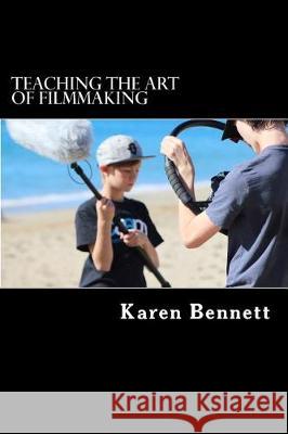 Teaching the Art of Filmmaking Karen Bennett 9781974229925 Createspace Independent Publishing Platform - książka