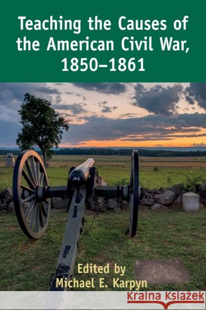 Teaching the Causes of the American Civil War, 1850-1861 Michael Karpyn 9781433174179 Peter Lang Inc., International Academic Publi - książka
