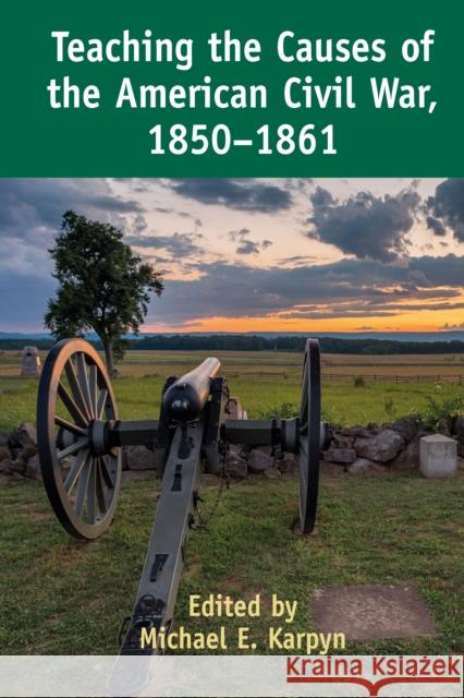 Teaching the Causes of the American Civil War, 1850-1861 Michael Karpyn 9781433174315 Peter Lang Inc., International Academic Publi - książka