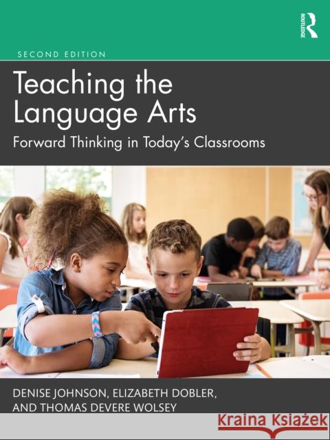 Teaching the Language Arts: Forward Thinking in Today's Classrooms Denise Johnson Elizabeth Dobler Thomas Devere Wolsey 9780367481735 Routledge - książka