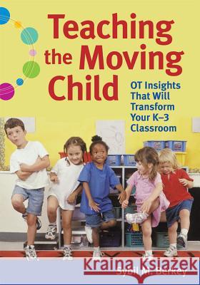 Teaching the Moving Child : Insight from an OT That Will Transform Your K-3 Classroom Cecile C. Spector Sybil M. Berkey 9781598570649 Brookes Publishing Company - książka