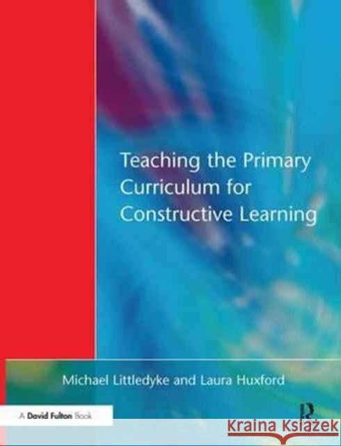 Teaching the Primary Curriculum for Constructive Learning Michael Littledyke Laura Huxford  9781138163911 Routledge - książka