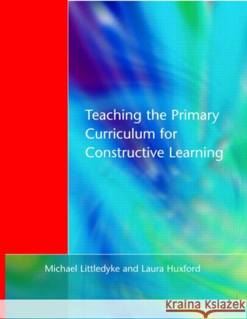 Teaching the Primary Curriculum for Constructive Learning Michael Littledyke Michael Littledyke Laura Huxford 9781853465154 David Fulton Publishers, - książka