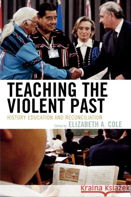 Teaching the Violent Past: History Education and Reconciliation Cole, Elizabeth a. 9780742551435 Rowman & Littlefield Publishers - książka