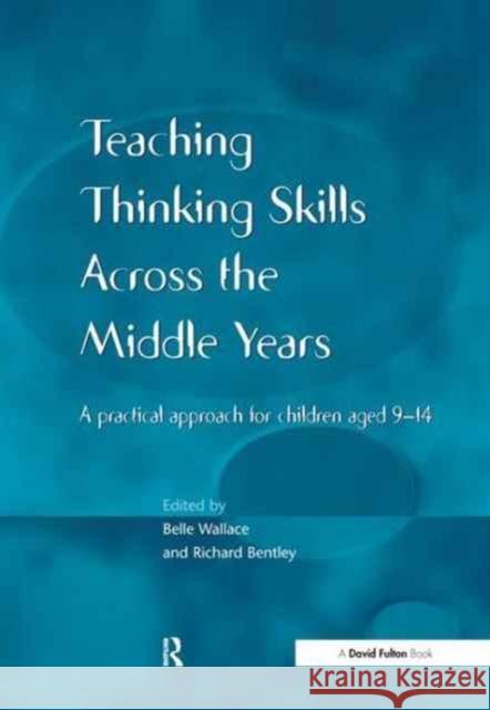 Teaching Thinking Skills Across the Middle Years: A Practical Approach for Children Aged 9-14 Belle Wallace Richard Bentley 9781138159617 David Fulton Publishers - książka