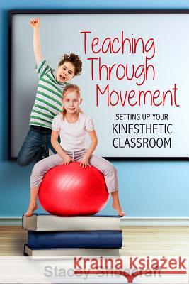 Teaching Through Movement: Setting Up Your Kinesthetic Classroom Stacey Shoecraft 9780997676174 Bublish, Inc. - książka