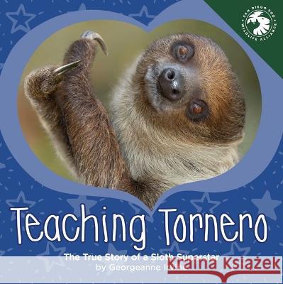 Teaching Tornero: The True Story of a Sloth Superstar Georgeanne Irvine San Diego Zoo Wildlife Alliance 9781943198177 San Diego Zoo Wildlife Alliance Press - książka