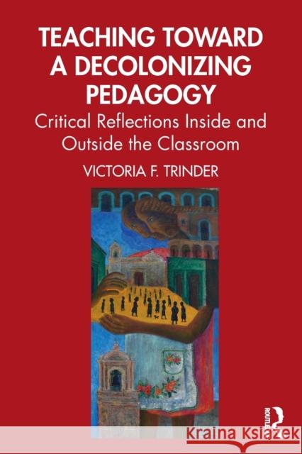 Teaching Toward a Decolonizing Pedagogy: Critical Reflections Inside and Outside the Classroom Victoria F. Trinder 9780367376437 Routledge - książka