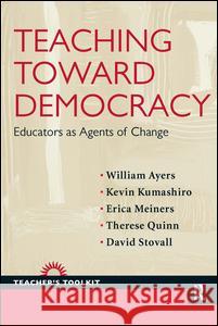 Teaching Toward Democracy: Educators as Agents of Change William Ayers Kevin Kumashiro Erica Meiners 9781594518430 Paradigm Publishers - książka