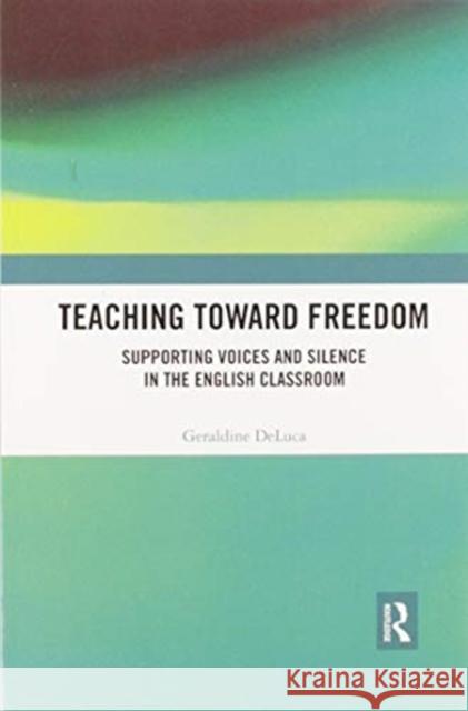 Teaching Toward Freedom: Supporting Voices and Silence in the English Classroom Geraldine DeLuca 9780367607203 Routledge - książka