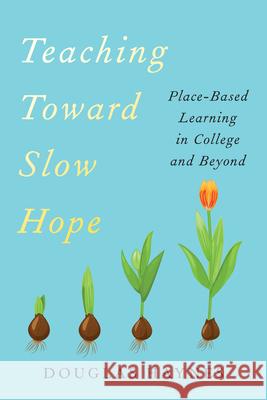 Teaching Toward Slow Hope: Place-Based Learning in College and Beyond Douglas Haynes 9781421453903 Johns Hopkins University Press - książka