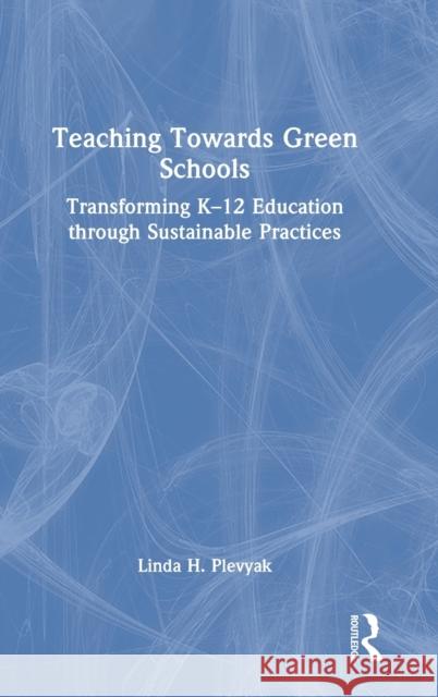 Teaching Towards Green Schools: Transforming K-12 Education through Sustainable Practices Plevyak, Linda H. 9780367759087 Routledge - książka