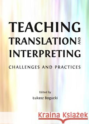 Teaching Translation and Interpreting: Challenges and Practices Bogucki Å. Ukasz 9781443825009  - książka