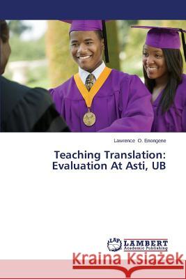 Teaching Translation: Evaluation at Asti, Ub O. Enongene Lawrence 9783659563898 LAP Lambert Academic Publishing - książka