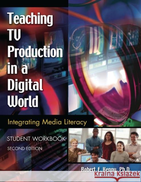 Teaching TV Production in a Digital World: Integrating Media Literacy, Student Workbook Kenny, Robert 9781591582045 Libraries Unlimited - książka