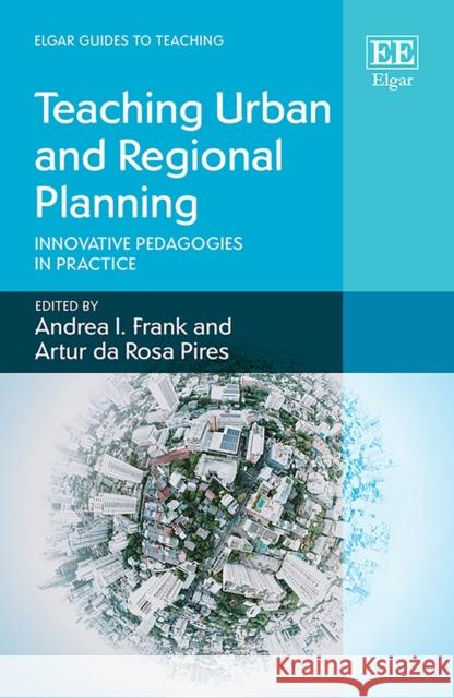 Teaching Urban and Regional Planning: Innovative Pedagogies in Practice Andrea I. Frank Artur da Rosa Pires  9781788973625 Edward Elgar Publishing Ltd - książka