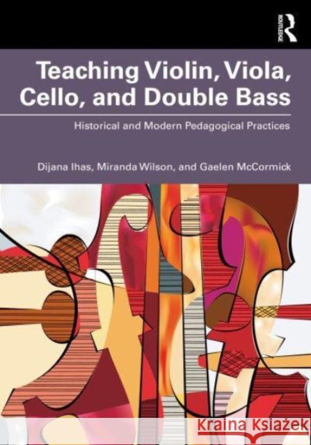 Teaching Violin, Viola, Cello, and Double Bass: Historical and Modern Pedagogical Practices Dijana Ihas Miranda Wilson Gaelen McCormick 9780367724757 Routledge - książka