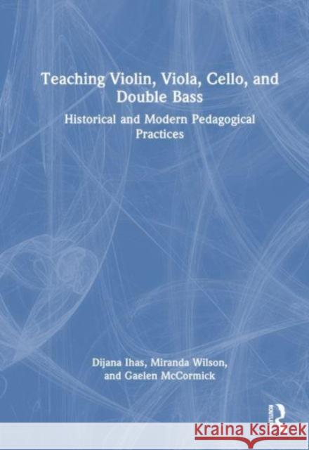 Teaching Violin, Viola, Cello, and Double Bass: Historical and Modern Pedagogical Practices Dijana Ihas Miranda Wilson Gaelen McCormick 9780367724771 Routledge - książka