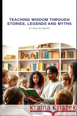 Teaching Wisdom through Story, Legend and Myth: Practical Guide for Teaching Stories Paul Kc Quest 9781919380247 Sel Published - książka