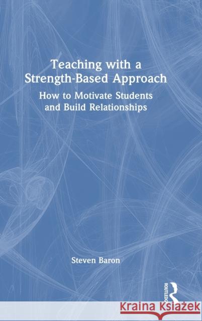 Teaching with a Strength-Based Approach: How to Motivate Students and Build Relationships Steven Baron 9781032435831 Routledge - książka