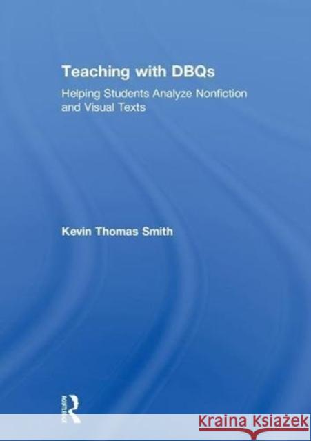 Teaching with DBQs: Helping Students Analyze Nonfiction and Visual Texts Kevin Thomas Smith (Clay County School District, Florida, USA) 9781138302686 Taylor & Francis Ltd - książka