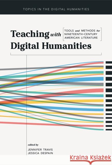 Teaching with Digital Humanities: Tools and Methods for Nineteenth-Century American Literature Jennifer Travis Jessica DeSpain 9780252042232 University of Illinois Press - książka