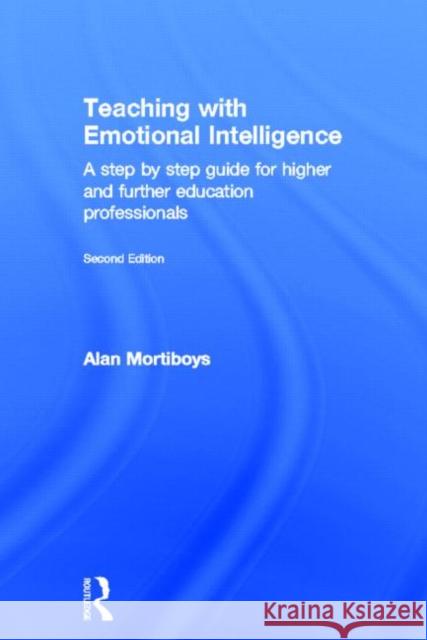 Teaching with Emotional Intelligence: A Step-By-Step Guide for Higher and Further Education Professionals Mortiboys, Alan 9780415571388 Routledge - książka